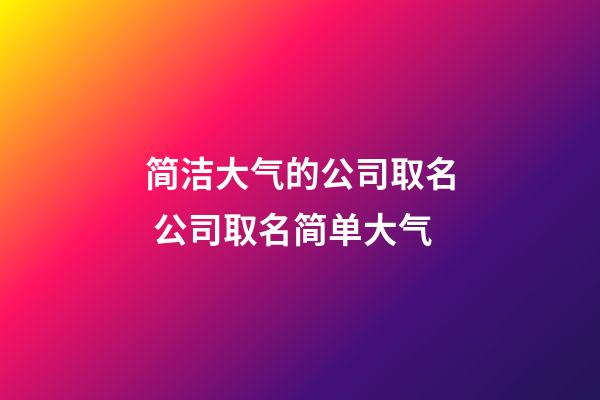 简洁大气的公司取名 公司取名简单大气